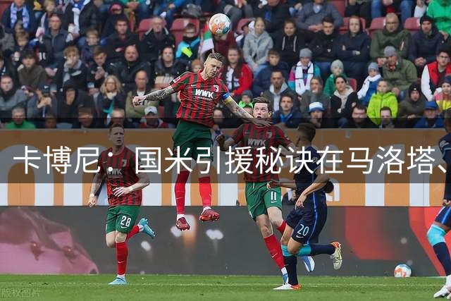 卡博尼：国米引援秘诀在马洛塔、奥西利奥、巴钦